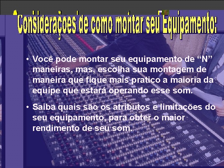 • Você pode montar seu equipamento de “N” maneiras, mas, escolha sua montagem • Você pode montar seu equipamento de “N” maneiras, mas, escolha sua montagem