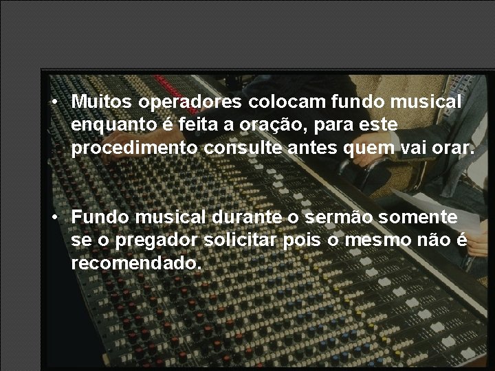 • Muitos operadores colocam fundo musical enquanto é feita a oração, para este • Muitos operadores colocam fundo musical enquanto é feita a oração, para este