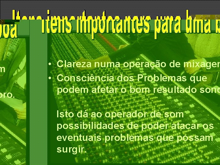• Clareza numa operação de mixagem • Consciência dos Problemas que podem afetar • Clareza numa operação de mixagem • Consciência dos Problemas que podem afetar