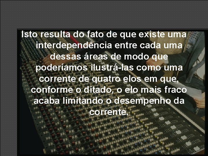 Isto resulta do fato de que existe uma interdependência entre cada uma dessas áreas Isto resulta do fato de que existe uma interdependência entre cada uma dessas áreas