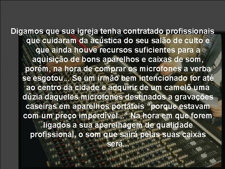 Digamos que sua igreja tenha contratado profissionais que cuidaram da acústica do seu salão Digamos que sua igreja tenha contratado profissionais que cuidaram da acústica do seu salão