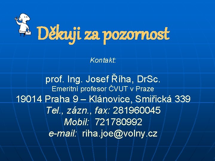 Děkuji za pozornost Kontakt: prof. Ing. Josef Říha, Dr. Sc. Emeritní profesor ČVUT v Děkuji za pozornost Kontakt: prof. Ing. Josef Říha, Dr. Sc. Emeritní profesor ČVUT v
