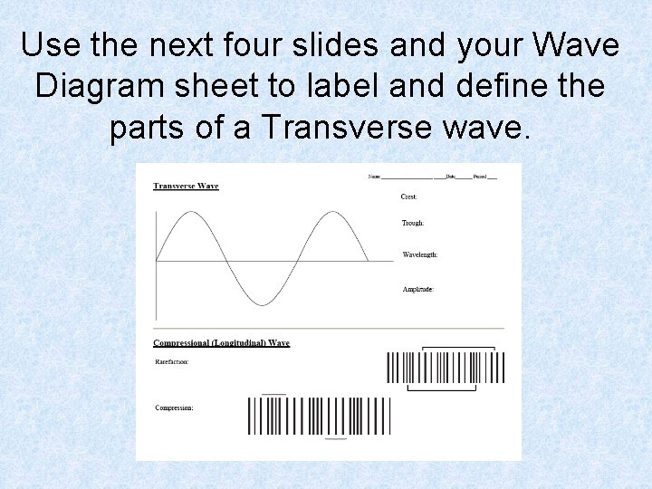 Use the next four slides and your Wave Diagram sheet to label and define