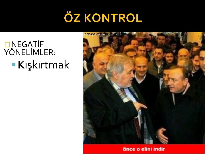 ÖZ KONTROL �NEGATİF YÖNELİMLER: Kışkırtmak 