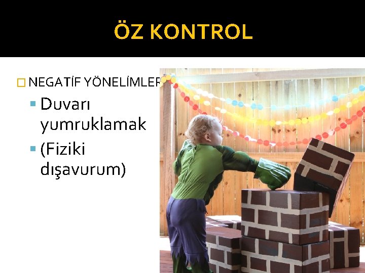 ÖZ KONTROL � NEGATİF YÖNELİMLER: Duvarı yumruklamak (Fiziki dışavurum) 