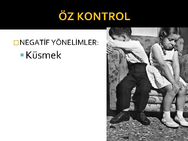 ÖZ KONTROL �NEGATİF YÖNELİMLER: Küsmek 