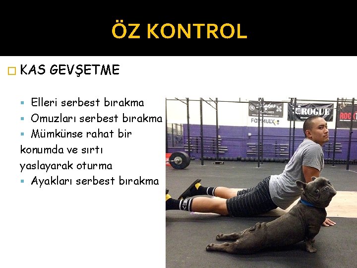 ÖZ KONTROL � KAS GEVŞETME Elleri serbest bırakma Omuzları serbest bırakma Mümkünse rahat bir