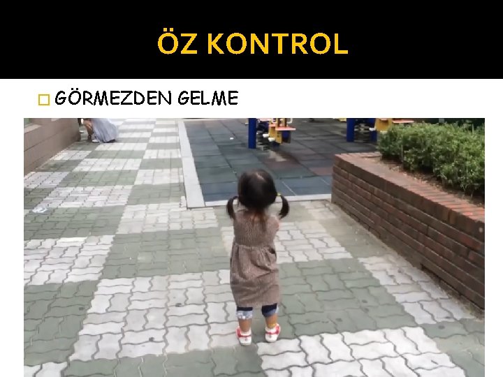 ÖZ KONTROL � GÖRMEZDEN GELME 