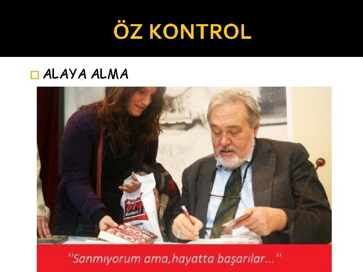 ÖZ KONTROL � ALAYA ALMA 
