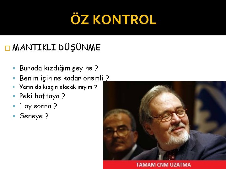 ÖZ KONTROL � MANTIKLI DÜŞÜNME Burada kızdığım şey ne ? Benim için ne kadar