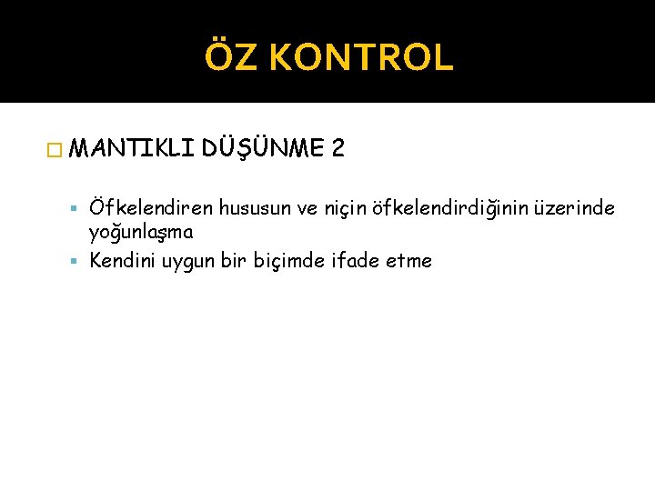 ÖZ KONTROL � MANTIKLI DÜŞÜNME 2 Öfkelendiren hususun ve niçin öfkelendirdiğinin üzerinde yoğunlaşma Kendini