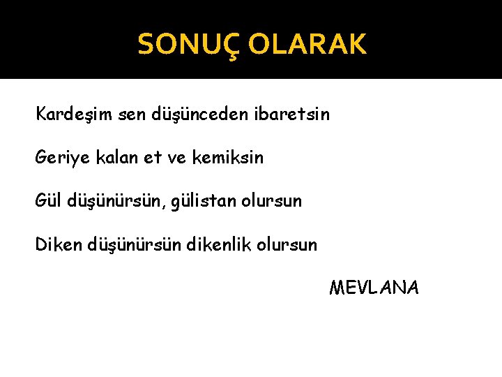 SONUÇ OLARAK Kardeşim sen düşünceden ibaretsin Geriye kalan et ve kemiksin Gül düşünürsün, gülistan
