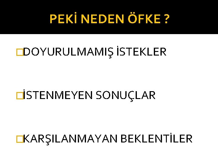 PEKİ NEDEN ÖFKE ? �DOYURULMAMIŞ İSTEKLER �İSTENMEYEN SONUÇLAR �KARŞILANMAYAN BEKLENTİLER 