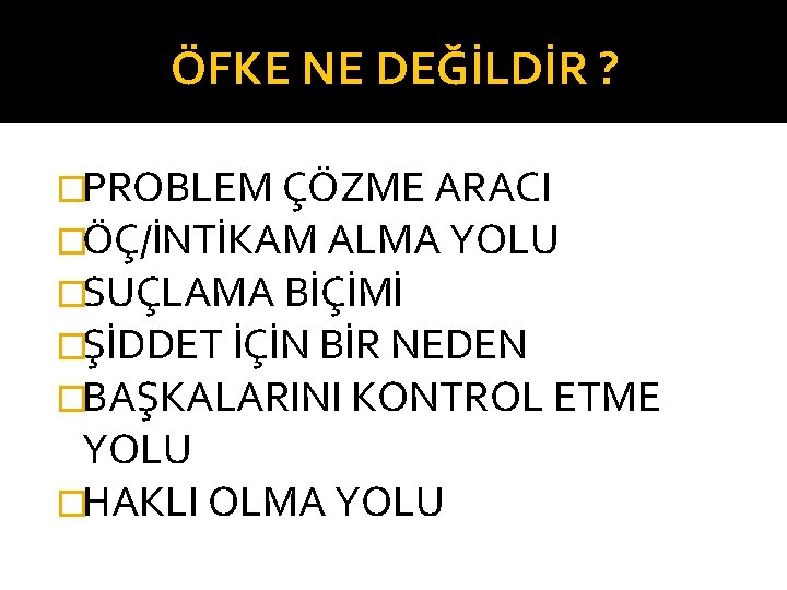 ÖFKE NE DEĞİLDİR ? �PROBLEM ÇÖZME ARACI �ÖÇ/İNTİKAM ALMA YOLU �SUÇLAMA BİÇİMİ �ŞİDDET İÇİN