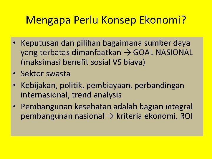 Mengapa Perlu Konsep Ekonomi? • Keputusan dan pilihan bagaimana sumber daya yang terbatas dimanfaatkan