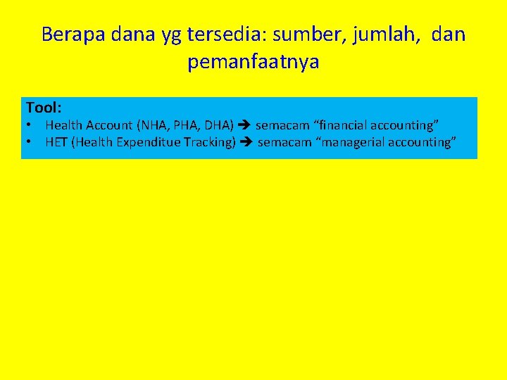 Berapa dana yg tersedia: sumber, jumlah, dan pemanfaatnya Tool: • Health Account (NHA, PHA,