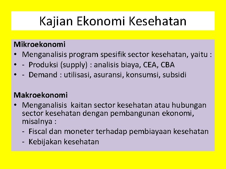 Kajian Ekonomi Kesehatan Mikroekonomi • Menganalisis program spesifik sector kesehatan, yaitu : • -