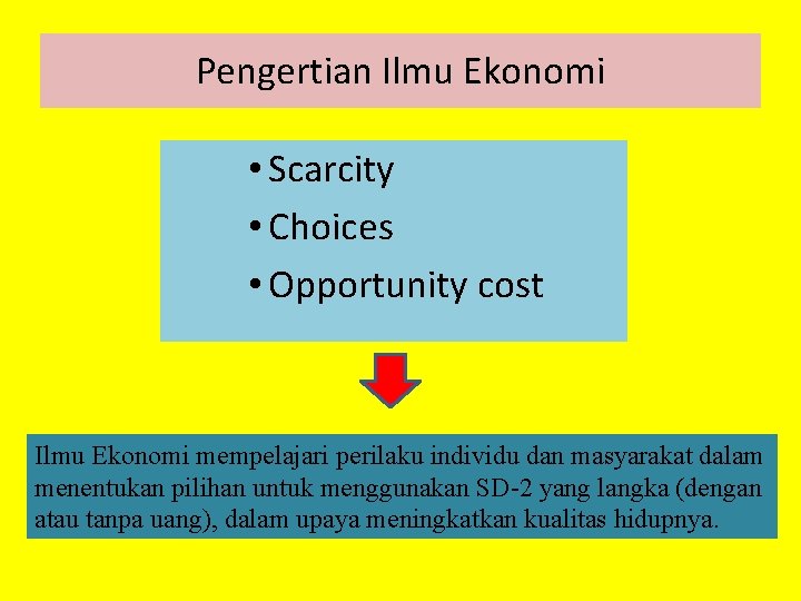 Pengertian Ilmu Ekonomi • Scarcity • Choices • Opportunity cost Ilmu Ekonomi mempelajari perilaku