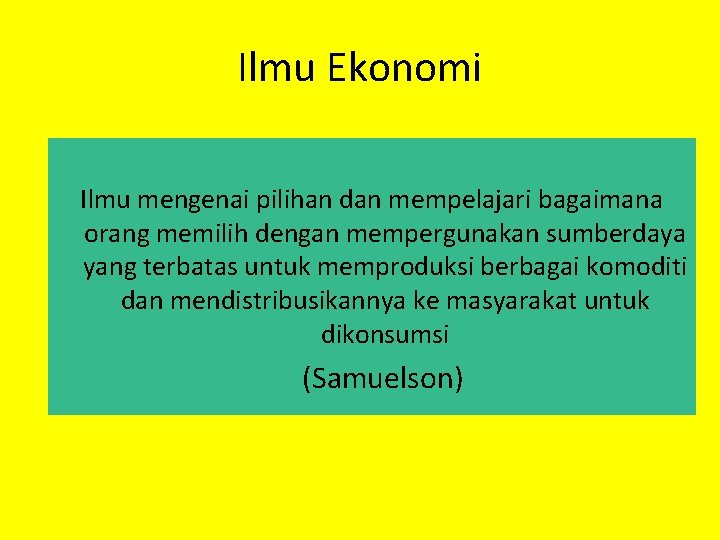 Ilmu Ekonomi Ilmu mengenai pilihan dan mempelajari bagaimana orang memilih dengan mempergunakan sumberdaya yang