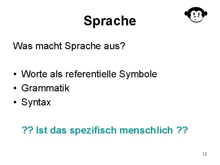 Sprache Was macht Sprache aus? • Worte als referentielle Symbole • Grammatik • Syntax