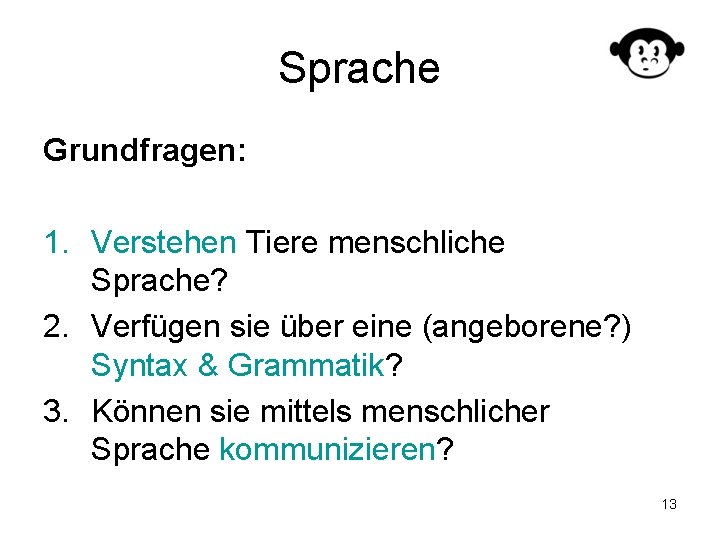 Sprache Grundfragen: 1. Verstehen Tiere menschliche Sprache? 2. Verfügen sie über eine (angeborene? )