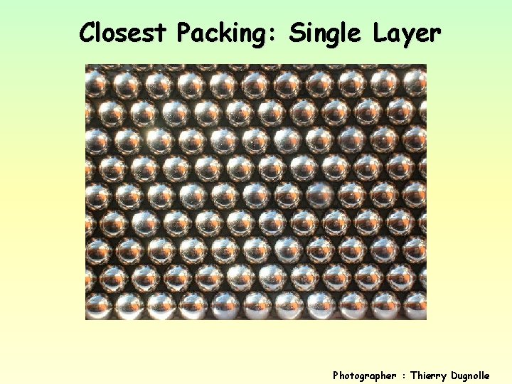 Closest Packing: Single Layer Photographer : Thierry Dugnolle 