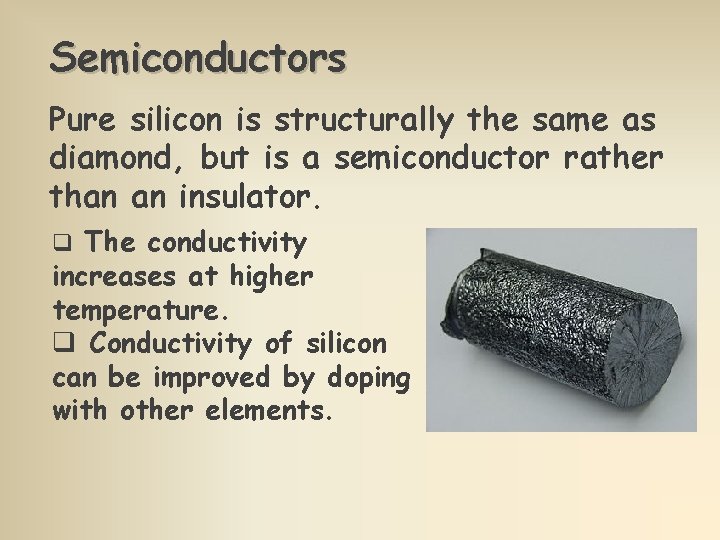 Semiconductors Pure silicon is structurally the same as diamond, but is a semiconductor rather