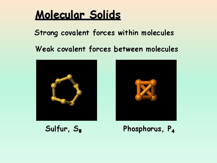 Molecular Solids Strong covalent forces within molecules Weak covalent forces between molecules Sulfur, S