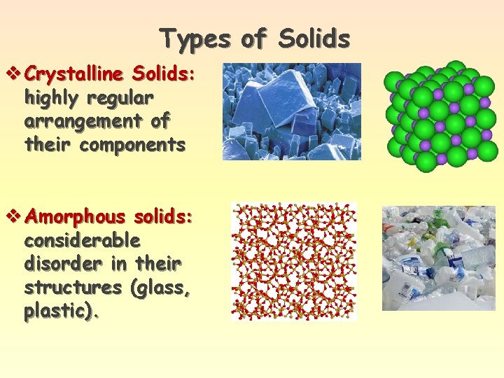 Types of Solids v Crystalline Solids: highly regular arrangement of their components v Amorphous