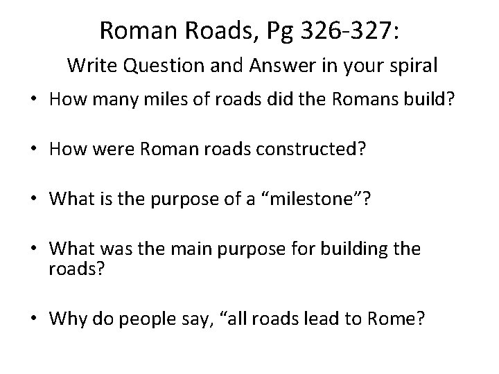 Roman Roads, Pg 326 -327: Write Question and Answer in your spiral • How