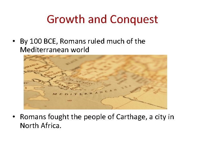 Growth and Conquest • By 100 BCE, Romans ruled much of the Mediterranean world
