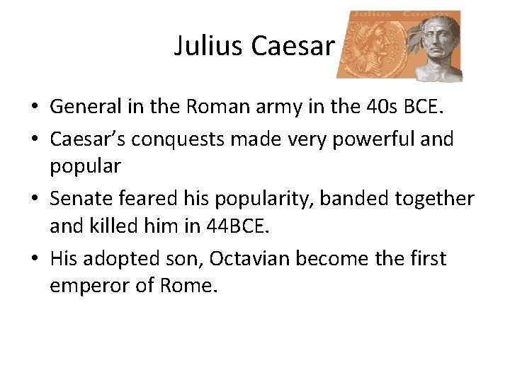 Julius Caesar • General in the Roman army in the 40 s BCE. •