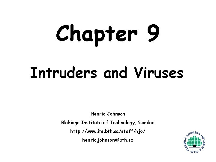 Chapter 9 Intruders and Viruses Henric Johnson Blekinge Institute of Technology, Sweden http: //www.