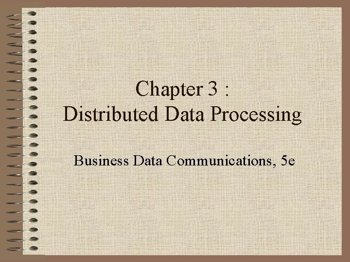 Chapter 3 : Distributed Data Processing Business Data Communications, 5 e 