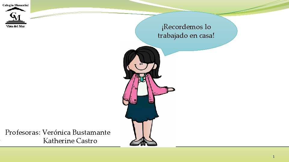 ¡Recordemos lo trabajado en casa! Profesoras: Verónica Bustamante Katherine Castro 1 