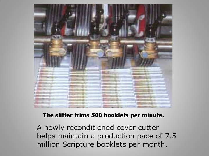 The slitter trims 500 booklets per minute. A newly reconditioned cover cutter helps maintain