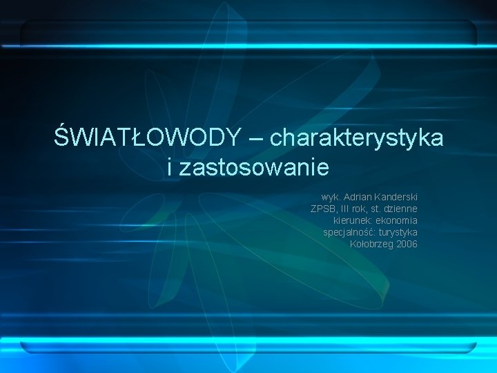 ŚWIATŁOWODY – charakterystyka i zastosowanie wyk. Adrian Kanderski ZPSB, III rok, st. dzienne kierunek: