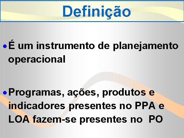 Definição · É um instrumento de planejamento operacional · Programas, ações, produtos e indicadores