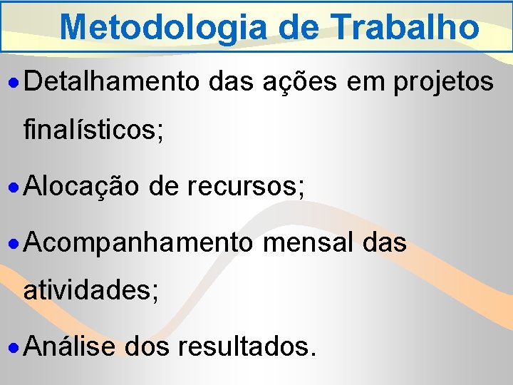 Metodologia de Trabalho · Detalhamento das ações em projetos finalísticos; · Alocação de recursos;