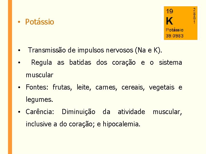  • Potássio • Transmissão de impulsos nervosos (Na e K). • Regula as