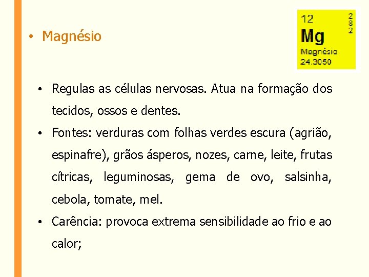  • Magnésio • Regulas as células nervosas. Atua na formação dos tecidos, ossos