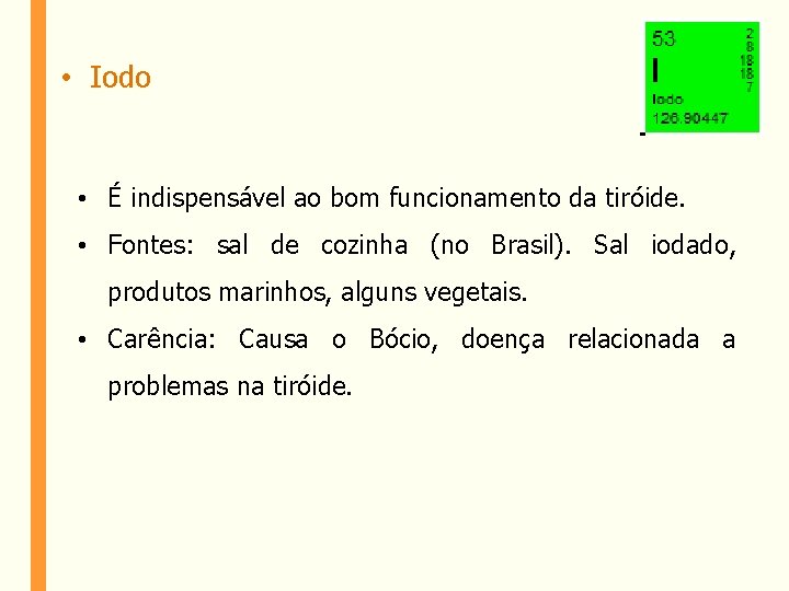  • Iodo • É indispensável ao bom funcionamento da tiróide. • Fontes: sal