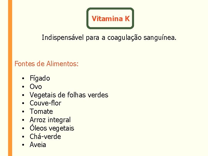 Vitamina K Indispensável para a coagulação sanguínea. Fontes de Alimentos: • • • Fígado