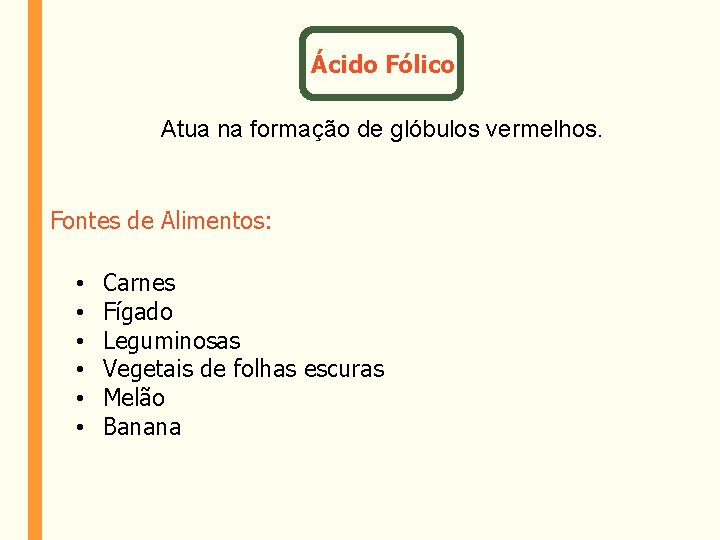 Ácido Fólico Atua na formação de glóbulos vermelhos. Fontes de Alimentos: • • •