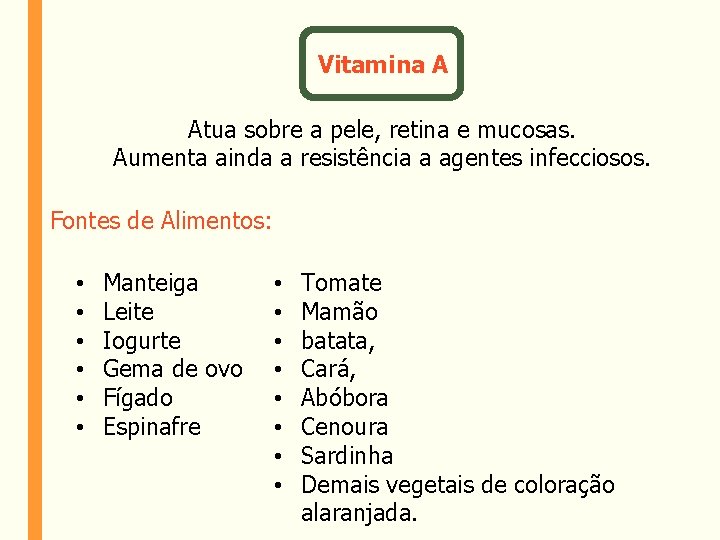 Vitamina A Atua sobre a pele, retina e mucosas. Aumenta ainda a resistência a