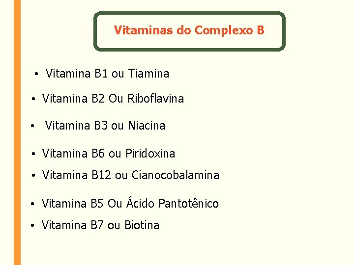 Vitaminas do Complexo B • Vitamina B 1 ou Tiamina • Vitamina B 2