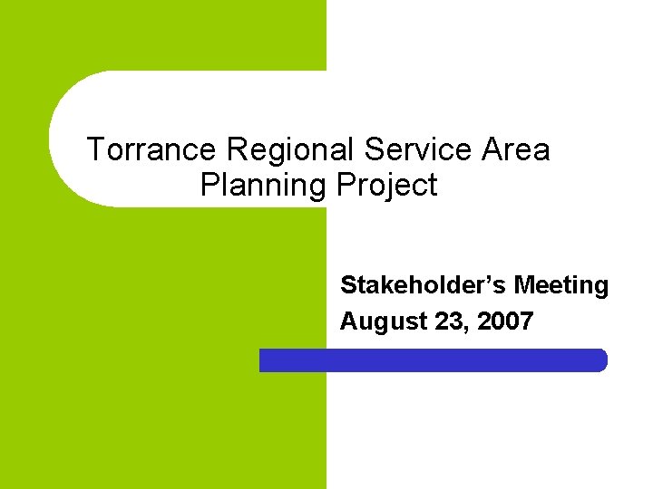 Torrance Regional Service Area Planning Project Stakeholder’s Meeting August 23, 2007 