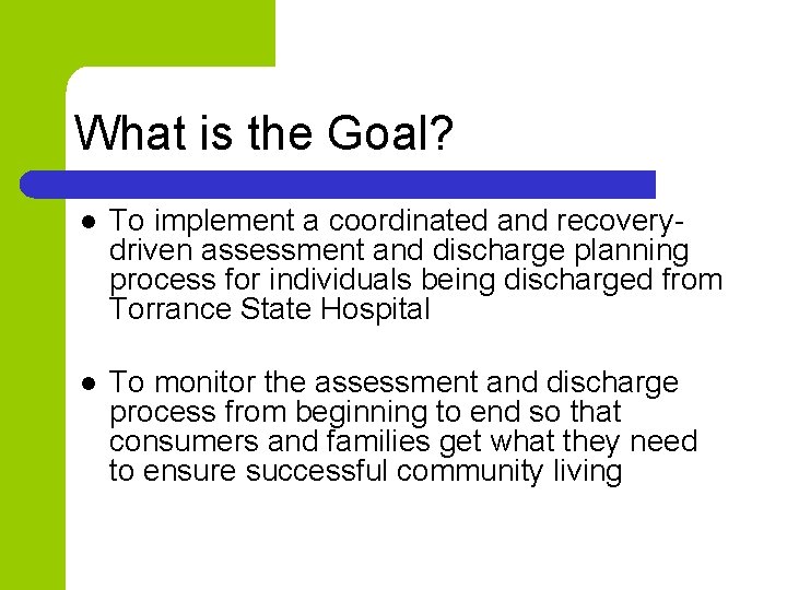 What is the Goal? l To implement a coordinated and recoverydriven assessment and discharge