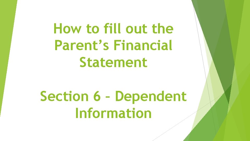 How to fill out the Parent’s Financial Statement Section 6 – Dependent Information 