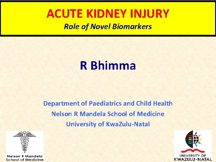 ACUTE KIDNEY INJURY Role of Novel Biomarkers R Bhimma Department of Paediatrics and Child